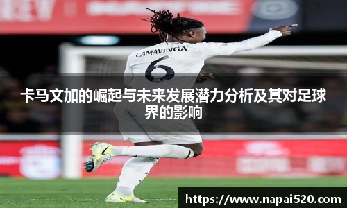 卡马文加的崛起与未来发展潜力分析及其对足球界的影响